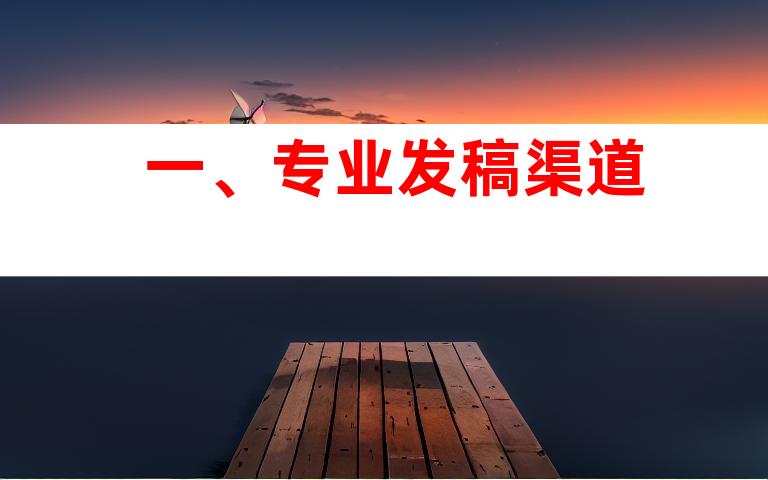 一、专业发稿渠道