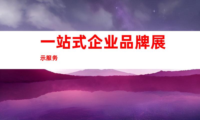 一站式企业品牌展示服务