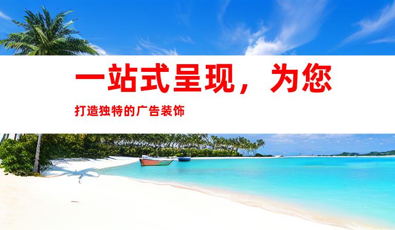 一站式呈现，为您打造独特的广告装饰