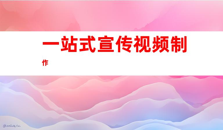 一站式宣传视频制作