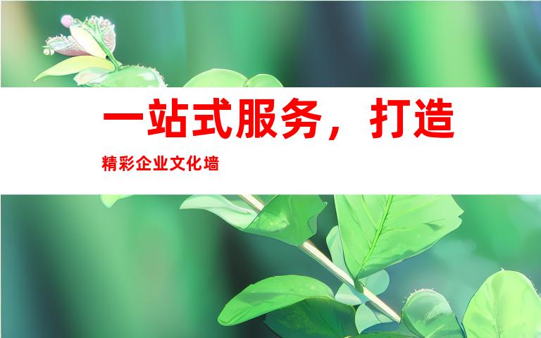 一站式服务，打造精彩企业文化墙