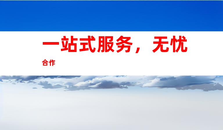 一站式服务，无忧合作