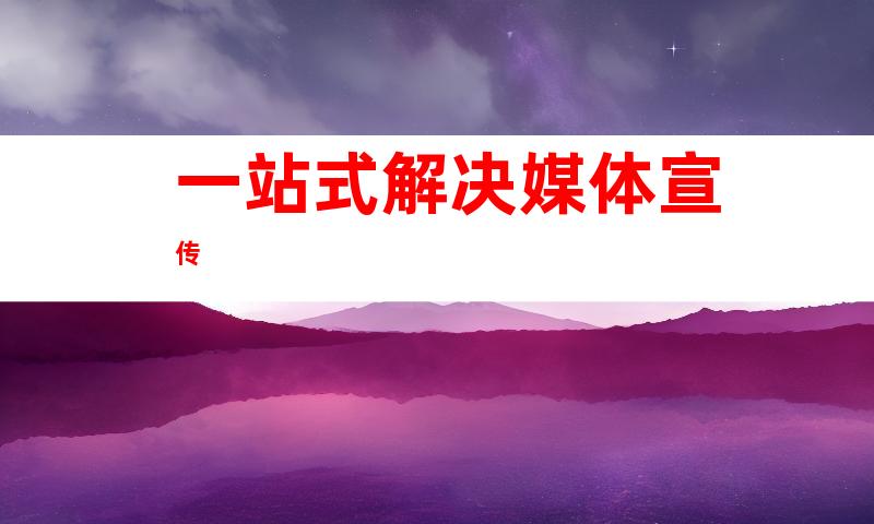 一站式解决媒体宣传