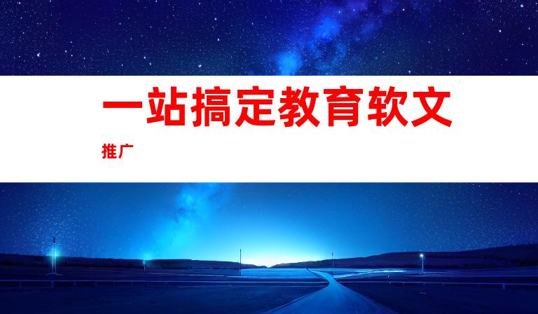 一站搞定教育软文推广