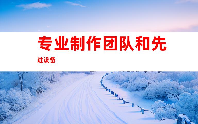 专业制作团队和先进设备