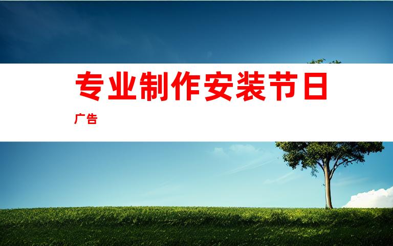 专业制作安装节日广告