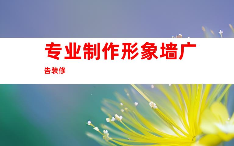 专业制作形象墙广告装修