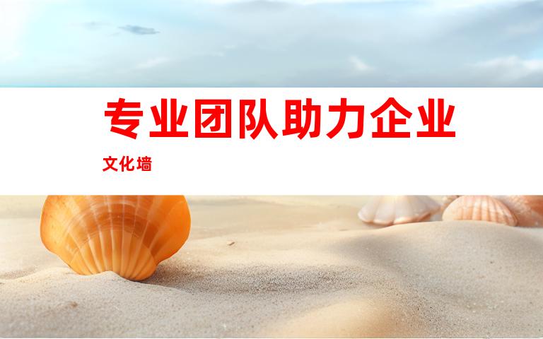 专业团队助力企业文化墙