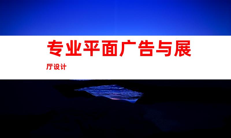 专业平面广告与展厅设计