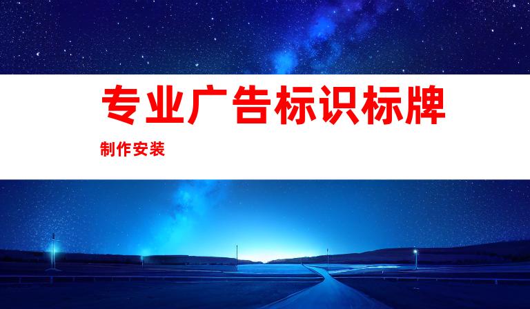 专业广告标识标牌制作安装