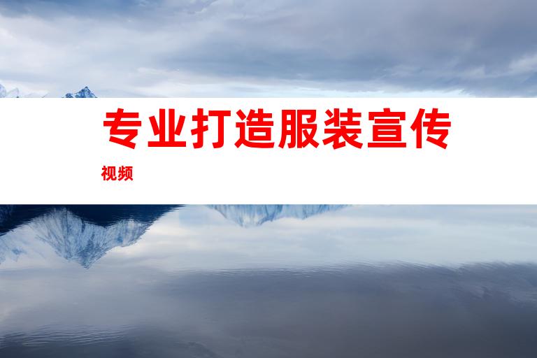 专业打造服装宣传视频