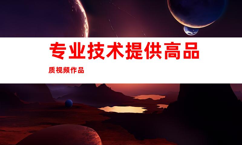 专业技术提供高品质视频作品