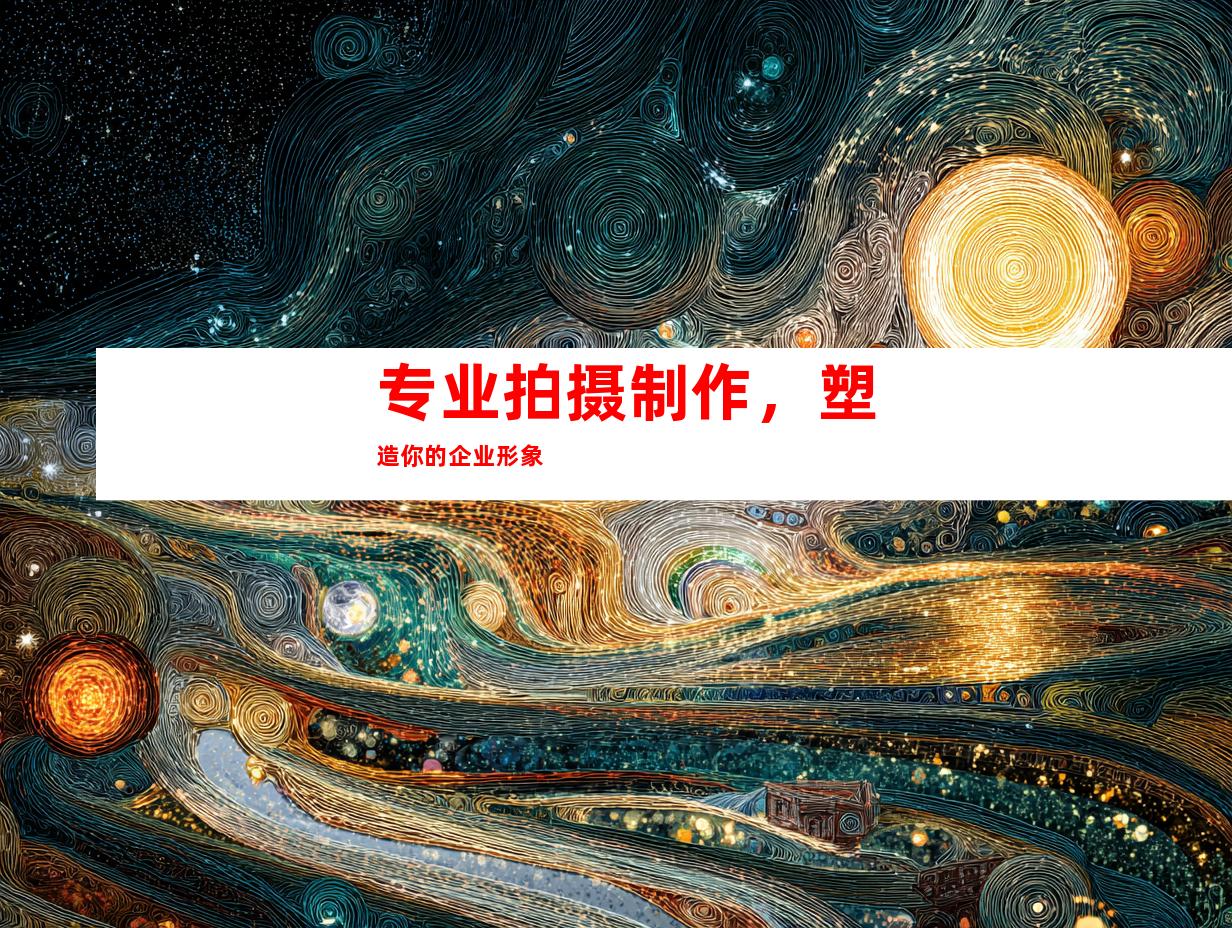 专业拍摄制作，塑造你的企业形象