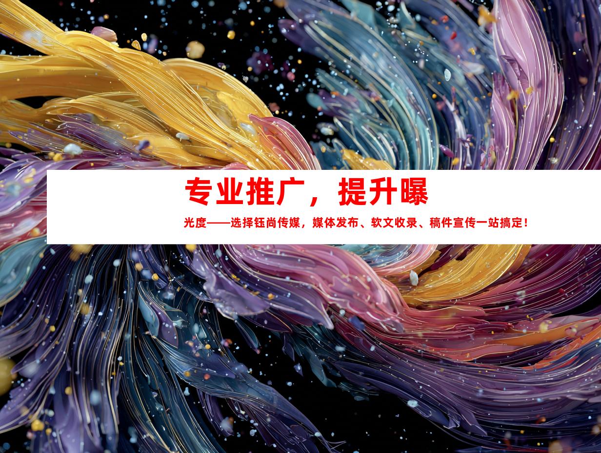 专业推广，提升曝光度——选择钰尚传媒，媒体发布、软文收录、稿件宣传一站搞定！