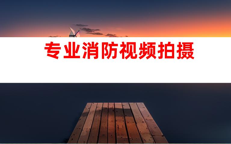 专业消防视频拍摄