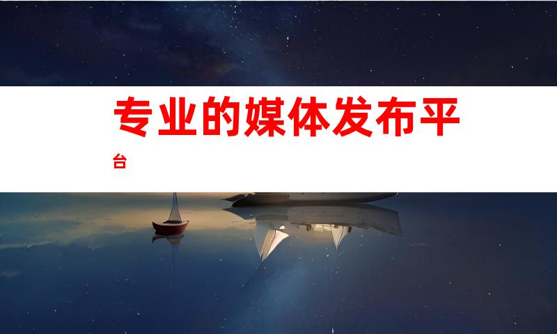 专业的媒体发布平台