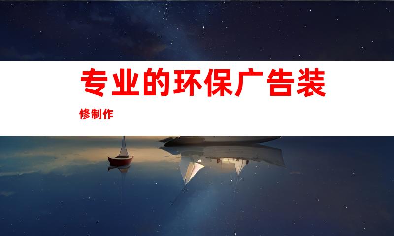 专业的环保广告装修制作