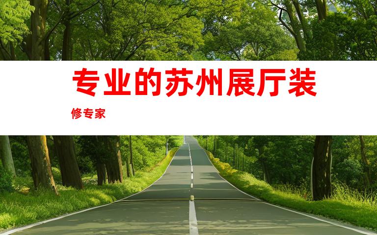 专业的苏州展厅装修专家