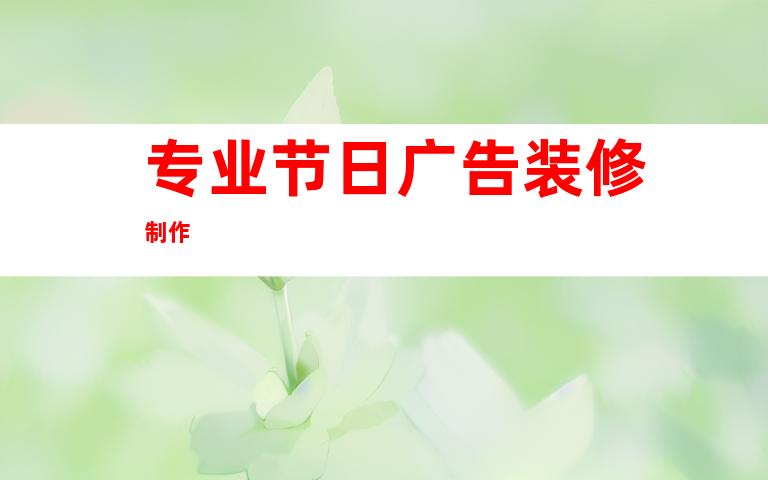 专业节日广告装修制作
