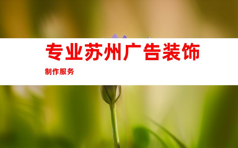 专业苏州广告装饰制作服务