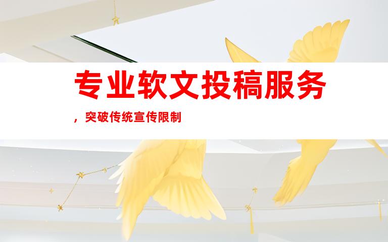 专业软文投稿服务，突破传统宣传限制