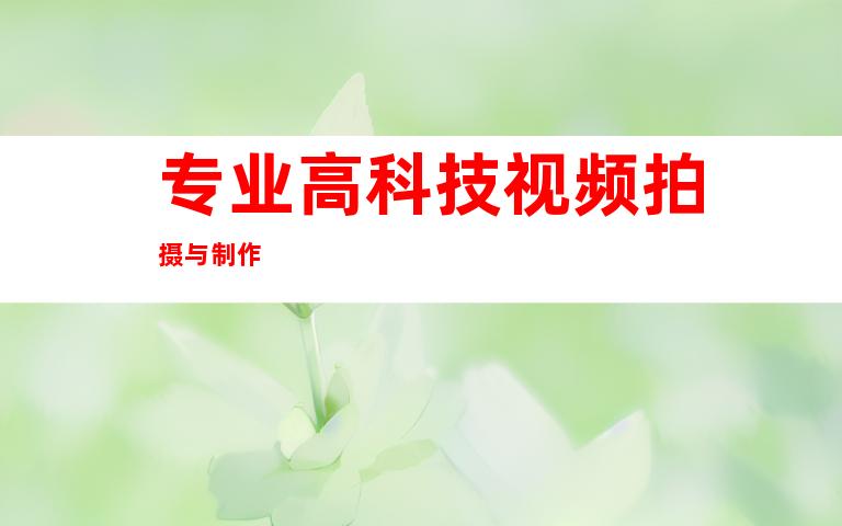 专业高科技视频拍摄与制作