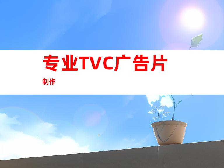 专业TVC广告片制作