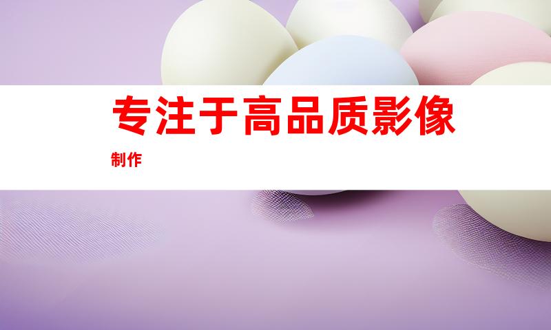 专注于高品质影像制作
