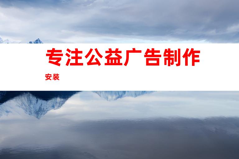 专注公益广告制作安装