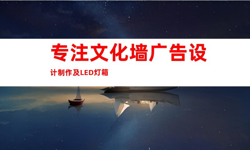 专注文化墙广告设计制作及LED灯箱