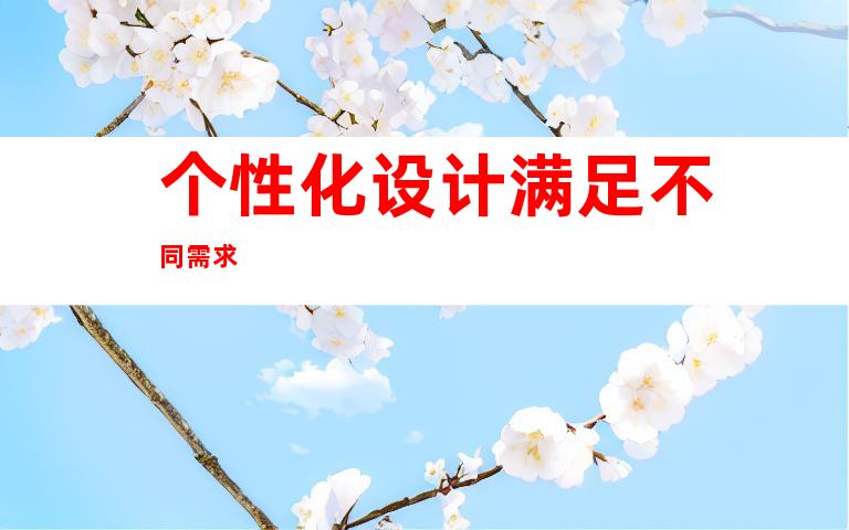 个性化设计满足不同需求