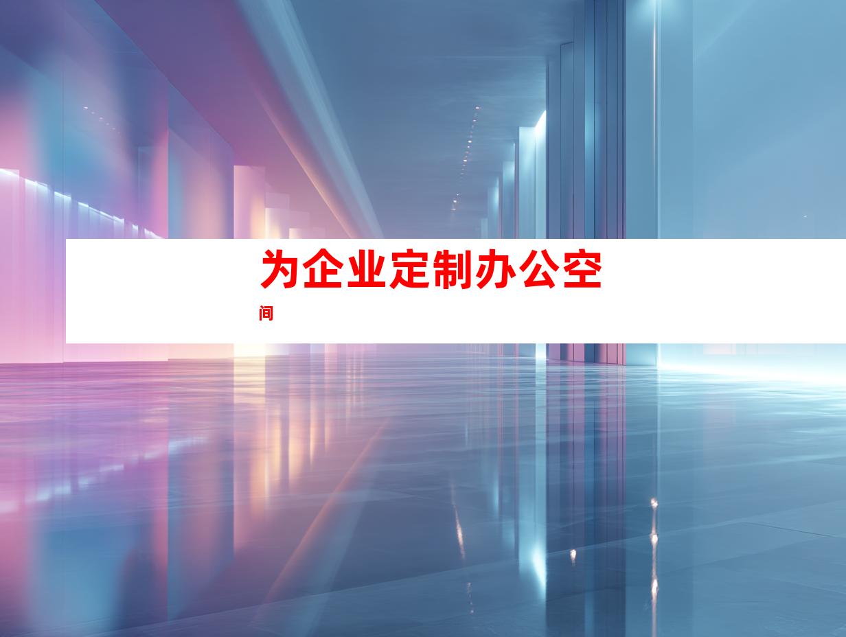 为企业定制办公空间