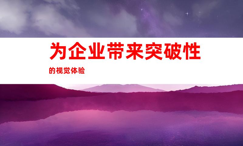 为企业带来突破性的视觉体验