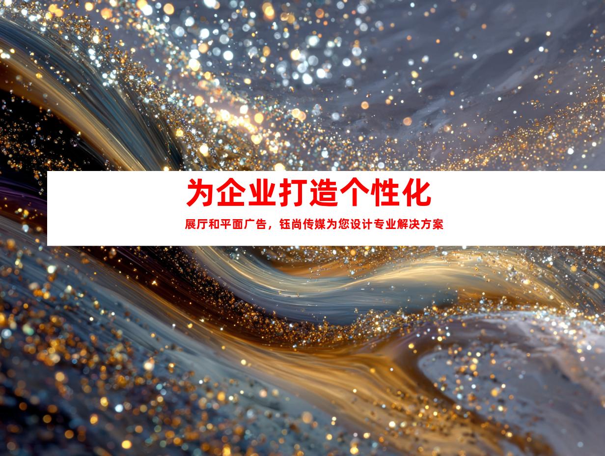为企业打造个性化展厅和平面广告，钰尚传媒为您设计专业解决方案