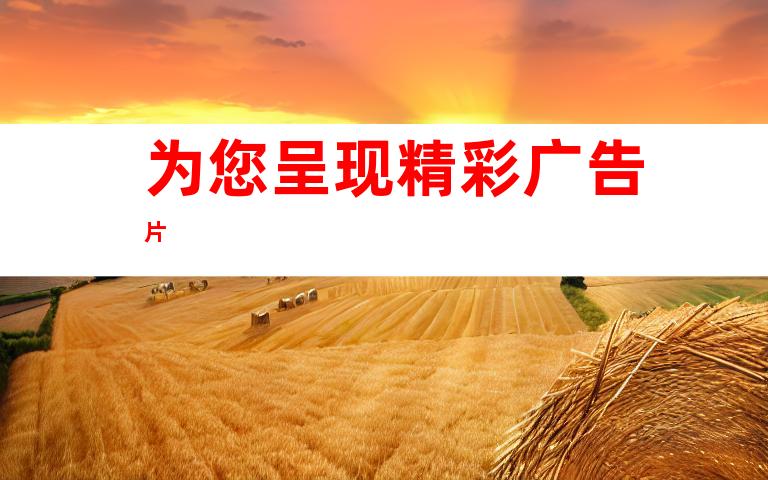为您呈现精彩广告片