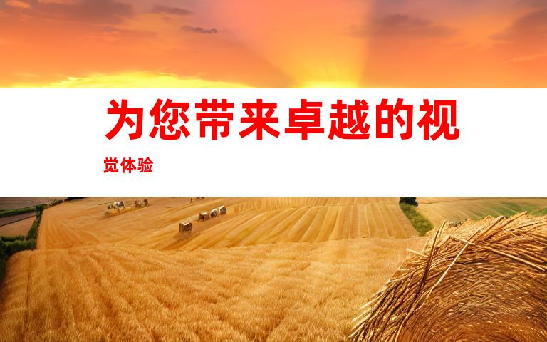 为您带来卓越的视觉体验