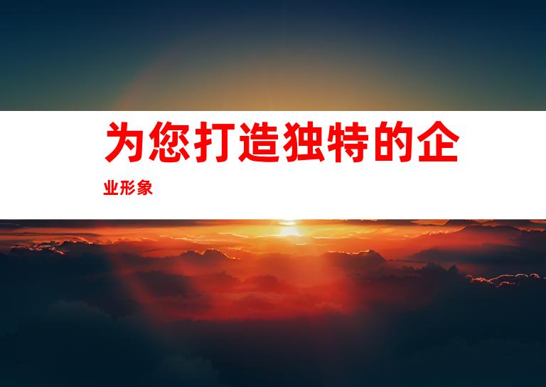 为您打造独特的企业形象