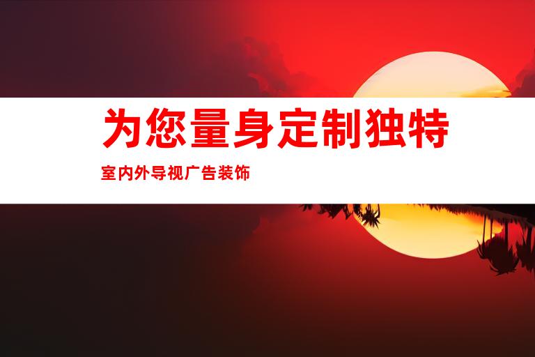 为您量身定制独特室内外导视广告装饰