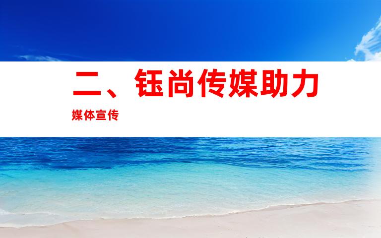 二、钰尚传媒助力媒体宣传