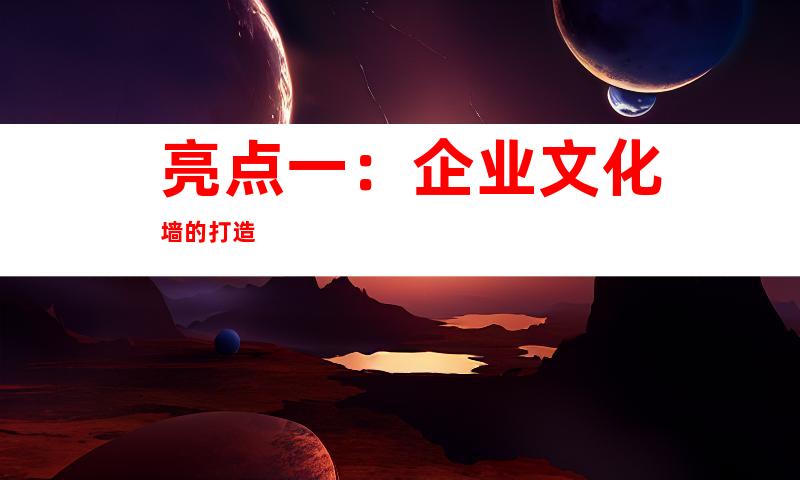 亮点一：企业文化墙的打造