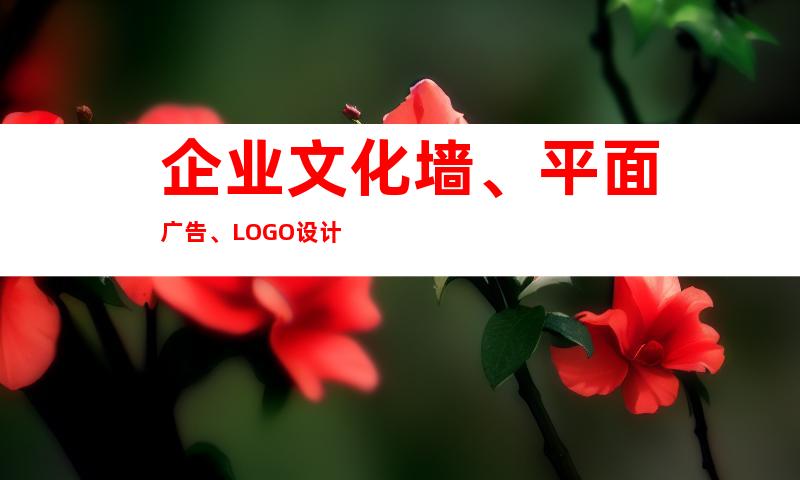 企业文化墙、平面广告、LOGO设计