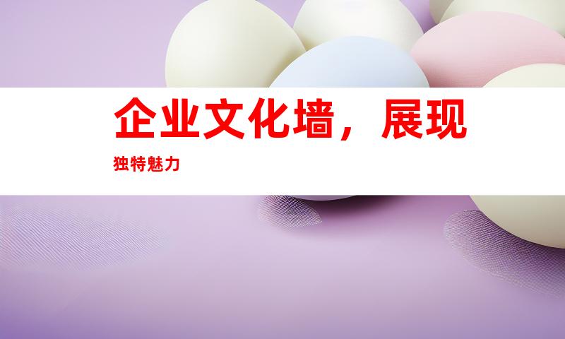 企业文化墙，展现独特魅力