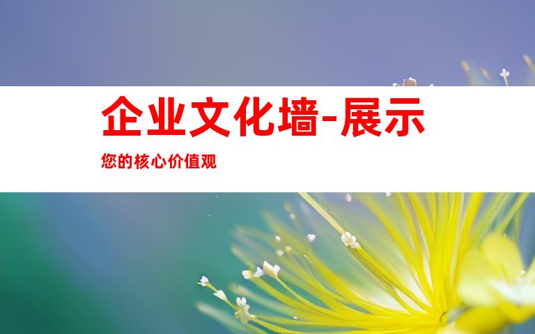 企业文化墙-展示您的核心价值观
