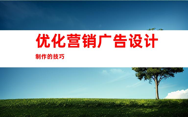 优化营销广告设计制作的技巧