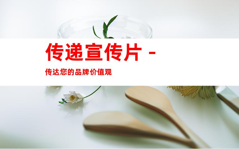 传递宣传片 - 传达您的品牌价值观