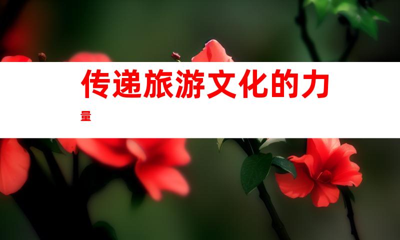 传递旅游文化的力量