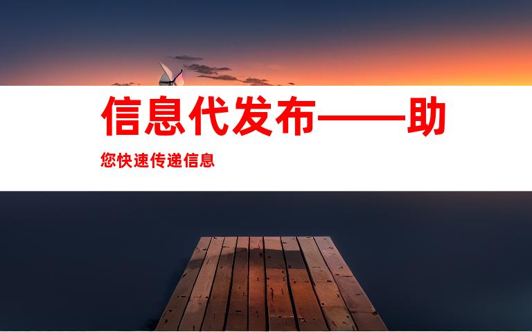 信息代发布——助您快速传递信息