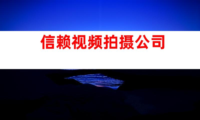 信赖视频拍摄公司