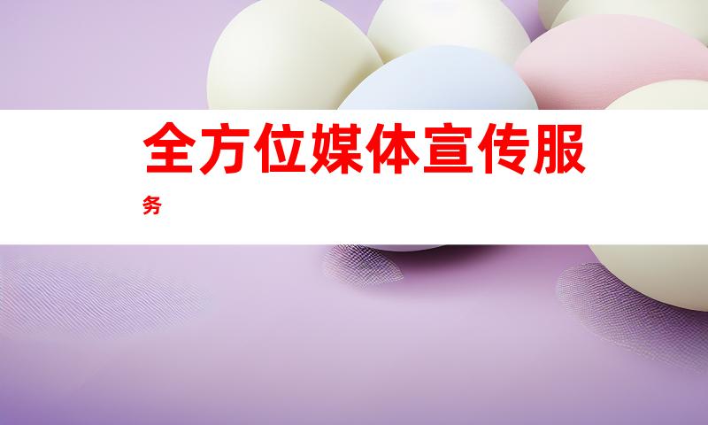 全方位媒体宣传服务