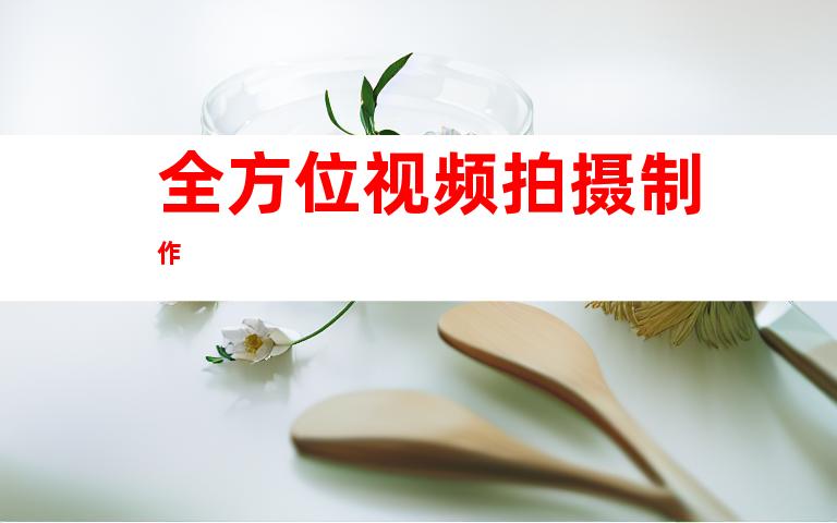 全方位视频拍摄制作